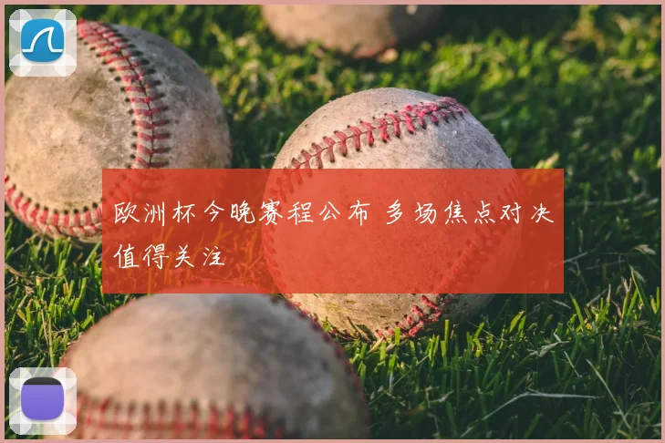 欧洲杯今晚赛程公布 多场焦点对决值得关注