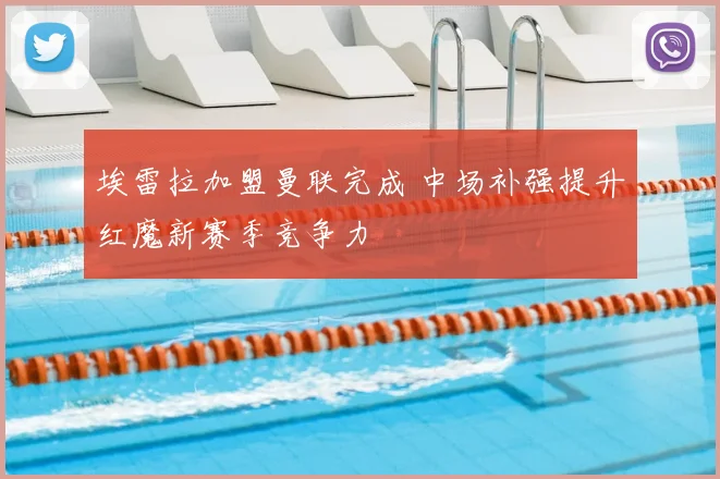 埃雷拉加盟曼联完成 中场补强提升红魔新赛季竞争力