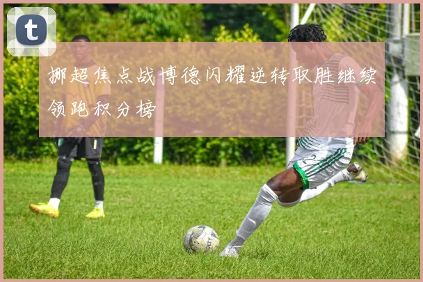 挪超焦点战博德闪耀逆转取胜继续领跑积分榜