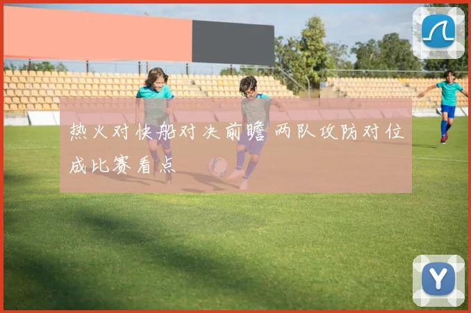 热火对快船对决前瞻 两队攻防对位成比赛看点