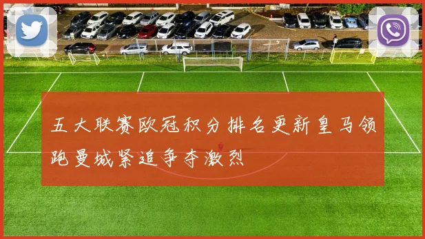 五大联赛欧冠积分排名更新皇马领跑曼城紧追争夺激烈
