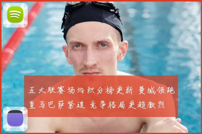 五大联赛场均积分榜更新 曼城领跑皇马巴萨紧追 竞争格局更趋激烈